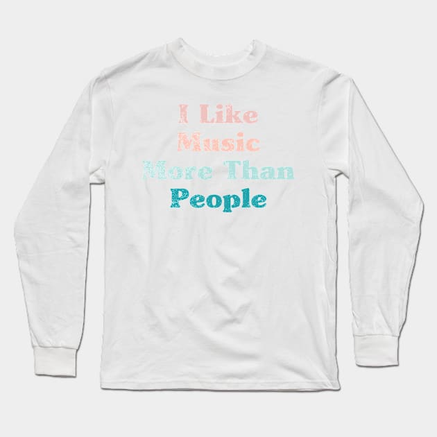 I Like Music More Than People Long Sleeve T-Shirt by BramCrye